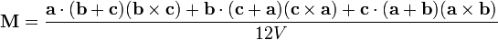 \ Mathbf {M} = \ frac {\ mathbf {a} \ cdot (\ mathbf {b} + \ mathbf {c}) (\ mathbf {b} \ times \ mathbf {c}) + \ mathbf {b} \ cdot (\ mathbf {c} + \ mathbf {a}) (\ mathbf {c} \ times \ mathbf {a}) + \ mathbf {c} \ cdot (\ mathbf {a} + \ mathbf {b}) ( \ mathbf {a} \ times \ mathbf {b})} {12V} \,
