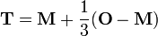 \ Mathbf {T} = \ mathbf {M} + \ frac {1} {3} (\ mathbf {O} - \ mathbf {M}) \,