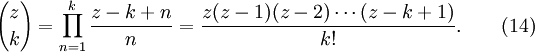 {Z \ choisir k} = \ {prod_ n = 1} ^ {k} {z k + n \ n} = plus de \ frac {z (z-1) (z-2) \ cdots (z k + 1)} {k!}. \ Qquad (14)