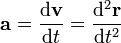 \ Mathbf {a} = \ frac {\ mathrm {d} \ mathbf {v}} {\ mathrm {d} t} = \ frac {\ mathrm {d} ^ 2 \ mathbf {r}} {\ mathrm {d } t ^ 2}