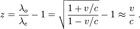 z = \ frac {\ lambda_o} {\ lambda_e} -1 = \ sqrt {\ frac {1 + v / c} {1-v / c}} - 1 \ approx \ frac {c} {c} \.