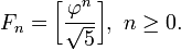 F_n = \ bigg [\ frac {\ varphi ^ n} {\ sqrt 5} \ bigg], \ n \ geq 0.