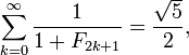 \ Sum_ {k = 0} ^ \ infty \ frac {1} {1 + F_ {2k + 1}} = \ frac {\ sqrt {5}} {2},