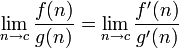 \ N \ {lim_ à c} \ frac {f (n)} {g (n)} = \ {n \ lim_ à c} \ frac {f '(n)} {g' (n)}