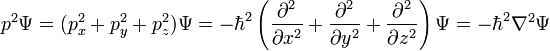 p ^ 2 \ Psi = (p_x ^ 2 + p_y ^ 2 + p_z ^ 2) \ Psi = - \ hbar ^ 2 \ gauche (\ frac {\ partial ^ 2} {\ partial x ^ 2 +} \ frac {\ partielle ^ 2} {\ partial y ^ 2} + \ frac {\ partial ^ 2} {\ partial z ^ 2} \ right) \ Psi = - \ hbar ^ 2 \ nabla ^ 2 \ Psi
