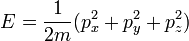 E = {1 \ over 2m} (p_x ^ 2 + p_y ^ 2 + p_z ^ 2)