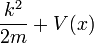 {K ^ 2 \ 2m} + V (x)