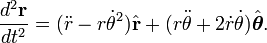 \ Frac {d ^ 2 \ mathbf {r}} {dt ^ 2} = (\ ddot r - r \ dot \ theta ^ 2) \ hat {\ mathbf {r}} + (r \ ddot \ theta + 2 \ dot r \ dot \ theta) \ hat {\ boldsymbol \ theta}.