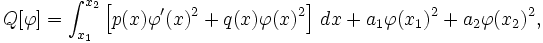 Q [\ varphi] = \ {int_ x_1} ^ {} x_2 \ left [p (x) \ varphi '(x) ^ 2 + q (x) \ varphi (x) ^ 2 \ right] \, dx + a_1 \ varphi (x_1) ^ 2 + a_2 \ varphi (x_2) ^ 2, \,