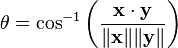 \ Theta = \ cos ^ {- 1} \ left (\ frac {\ mathbf {x} \ cdot \ mathbf {y}} {\ | \ mathbf {x} \ | \ | \ mathbf {y} \ |} \ droite)