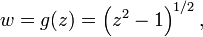 w = g (z) = \ left (z ^ 2-1 \ right) ^ {1/2}, \,