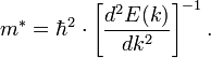 m ^ {*} = \ hbar ^ 2 \ cdot \ left [{{d ^ 2 E (k)} \ over {dk ^ 2}} \ right] ^ {- 1}.