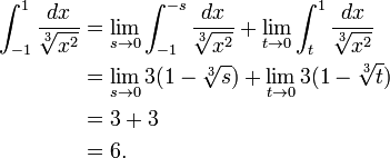 \ Begin {align} \ int _ {- 1} ^ {1} \ frac {dx} {\ sqrt [3] {x ^ 2}} e {} = \ lim_ {s \ to 0} \ int _ {- 1} ^ {- s} \ frac {dx} {\ sqrt [3] {x ^ 2}} + \ lim_ {t \ to 0} \ int_ {t} ^ {1} \ frac {dx} {\ sqrt [3 ] {x ^ 2}} \\ & {} = \ lim_ {s \ to 0} 3 (1- \ sqrt [3] {s}) + \ lim_ {t \ to 0} 3 (1- \ sqrt [ 3] {t}) \\ & {} = 3 + 3 \\ & {} = 6. \ end {align}