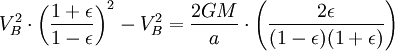 V_B ^ 2 \ cdot \ left (\ frac {1+ \ epsilon} {1- \ epsilon} \ right) ^ 2-V_B ^ 2 = \ frac {2GM} {a} \ cdot \ left (\ frac {2 \ epsilon} {(1- \ epsilon) (1+ \ epsilon)} \ right)