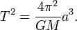 T ^ 2 = \ frac {4 \ pi ^ 2} {GM} a ^ 3.