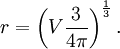 r = \ left (V \ frac {3} {4 \ pi} \ right) ^ \ frac {1} {3}.