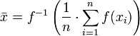 \ Bar {x} = f ^ {- 1} \ left ({\ frac {1} {n} \ cdot \ sum_ {i = 1} ^ n {f (x_i)}} \ right)