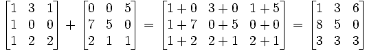 \ Begin {} bmatrix 1 & 3 & 1 \\ 1 & 0 & 0 \\ 1 & 2 & 2 \ end {bmatrix} + \ begin {bmatrix} 0 & 0 & 5 \\ 7 & 5 & 0 \\ 2 & 1 & 1 \ end {bmatrix} = \ begin {} bmatrix 1 + 0 e 3 + 0 e 1 + 1 + 5 \\ 7 e 0 + 5 e 0 + 0 \\ 1 + 2 e 2 + 1 & 2 1 \ end {bmatrix} = \ begin {} bmatrix 1 & 3 & 6 \\ 8 & 5 & 0 \\ 3 & 3 & 3 \ end {bmatrix}