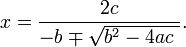 x = \ frac {} {2c - b \ mp \ sqrt {b ^ 2-4ac \}}.