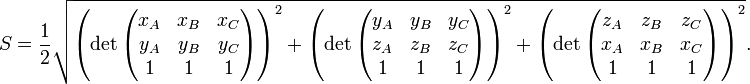 S = \ frac {1} {2} \ sqrt {\ left (\ det \ begin {} pmatrix x_A & x_B & x_C \\ Y_A & y_B & y_C \\ 1 & 1 & 1 \ end {pmatrix} \ right) ^ 2 + \ left (\ det \ begin {} pmatrix Y_A & y_B & y_C \\ z_A & z_B & z_C \\ 1 & 1 & 1 \ end {pmatrix} \ right) ^ 2 + \ left (\ det \ begin {} pmatrix z_A & z_B & z_C \\ x_A & x_B & x_C \\ 1 & 1 & 1 \ end {pmatrix} \ right) ^ 2}.