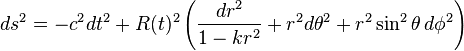 
ds^2 = -c^{2} dt^2 +
R(t)^2 \left( \frac{dr^2}{1-k r^2} + r^2 d\theta^2 + r^2 \sin^2 \theta \, d\phi^2 \right)
