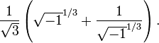 \ Frac {1} {\ sqrt {3}} \ left (\ sqrt {-1} ^ {1/3} + \ frac {1} {\ sqrt {-1} ^ {1/3}} \ right) .