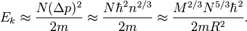 E_k \ approx \ frac {N (\ Delta p) ^ 2} {2m} \ approx \ frac {N \ hbar n ^ 2 ^ {2/3}} {2m} \ approx \ frac {M ^ {2/3 } N ^ {5/3} \ hbar ^ 2} {2m R ^ 2}.