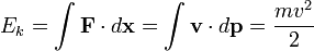 E_k = \ int \ mathbf {F} \ cdot d \ mathbf {x} = \ int \ mathbf {v} \ cdot d \ mathbf {p} = \ frac {mv ^ 2} {2}