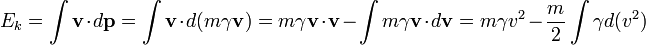 E_k = \ int \ mathbf {v} \ cdot d \ mathbf {p} = \ int \ mathbf {v} \ cdot d (m \ gamma \ mathbf {v}) = m \ gamma \ mathbf {v} \ cdot \ mathbf {v} - \ int m \ gamma \ mathbf {v} \ cdot d \ mathbf {v} = m \ gamma v ^ 2 - \ frac {m} {2} \ int \ gamma d (v ^ 2)