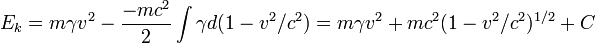 E_k = m \ gamma v ^ 2 - \ frac {- mc ^ 2} {2} \ int \ gamma d (1 - v ^ 2 / c ^ 2) = m \ gamma v ^ 2 + mc ^ 2 (1 - v ^ 2 / c ^ 2) ^ {1/2} + C