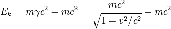 E_k = m \ gamma c ^ 2 - mc ^ 2 = \ frac {mc ^ 2} {\ sqrt {1 - v ^ 2 / c ^ 2}} - mc ^ 2