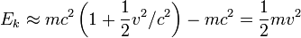 E_k \ approx mc ^ 2 \ left (1 + \ frac {1} {2} v ^ 2 / c ^ 2 \ right) - mc ^ 2 = \ frac {1} {2} mv ^ 2