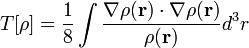 T [\ rho] = \ frac {1} {8} \ int \ frac {\ nabla \ rho (\ mathbf {r}) \ cdot \ nabla \ rho (\ mathbf {r})} {\ rho (\ mathbf {R})} d ^ 3r