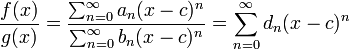 {F (x) \ over g (x)} = {\ sum_ {n = 0} ^ \ infty a_n (xc) ^ n \ over \ sum_ {n = 0} ^ \ infty b_n (xc) ^ n} = \ sum_ {n = 0} ^ \ infty d_n (xc) ^ n