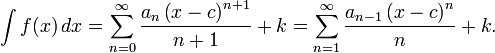 \ Int f (x) \, dx = \ sum_ {n = 0} ^ \ infty \ frac {a_n \ left (xc \ right) ^ {n + 1}} {n + 1} + k = \ sum_ {n = 1} ^ \ infty \ frac {a_ {n-1} \ left (xc \ right) ^ {n}} {n} + k.