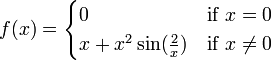 f (x) = \ begin {cases} 0 & \ mbox {if} x = 0 \\ x + x ^ 2 \ sin (\ frac {2} {x}) & \ mbox {if} x \ neq 0 \ end {cases}