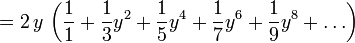 = 2 \, y \, \ left (\ frac {1} {1} + \ frac {1} {3} y ^ {2} + \ frac {1} {5} y ^ {4} + \ frac { 1} {7} y ^ {6} + \ frac {1} {9} y ^ {8} + \ ldots \ right)
