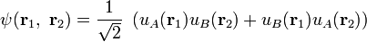 \ Psi (\ mathbf r_1, \, \, \ mathbf r_2) = \ frac {1} {\ sqrt {2}} \, \, \ left (U_A (\ mathbf r_1) u_B (\ mathbf r_2) + u_B ( \ mathbf r_1) U_A (\ mathbf r_2) \ right)