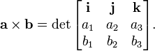 \ Mathbf {a} \ times \ mathbf {b} = \ det \ begin {bmatrix} \ mathbf {i} e \ mathbf {} j & \ mathbf {k} \\ a_1 & a_2 & a_3 \\ b_1 & b_2 & b_3 \\ \ end {} bmatrix.