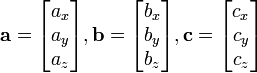 \ Mathbf {a} = \ begin {} bmatrix a_x \\ \\ a_y a_z \ end {bmatrix}, \ mathbf {b} = \ begin {} bmatrix b_x \\ \\ b_y b_z \ end {bmatrix}, \ mathbf {c} = \ begin {} bmatrix c_x \\ \\ c_y c_z \ end {bmatrix}