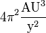 4 \ pi ^ 2 \ frac {\ text {UA} ^ 3} {\ text {y} ^ 2}