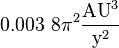 0,003 \ 8 \ pi ^ 2 \ frac {\ text {UA} ^ 3} {\ text {y} ^ 2}