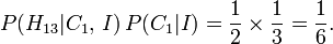 P (H_ {13} | C_1, \, I) \, P (C_1 | I) = \ frac12 \ times \ frac13 = \ frac16.
