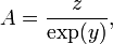 A = \ frac {z \ exp (y)}, \,