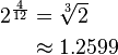 \begin{align} 2^{\frac 4 {12}} & = \sqrt[3] 2 \\ & \approx 1.2599 \end{align}