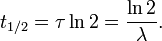 t_ {1/2} = \ tau \ ln 2 = \ frac {\ ln 2} {\ lambda}.