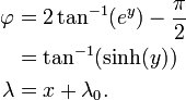 \ Begin {align} \ varphi & = 2 \ tan ^ {- 1} (e ^ y) - \ frac {\ pi} {2} \\ & = \ tan ^ {- 1} (\ sinh (y)) \\ \ lambda & = x + \ lambda_0. \ End {align}