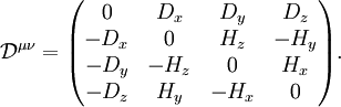 
  \mathcal{D}^{\mu\nu} =
  \begin{pmatrix}
   0     & D_x & D_y & D_z \\
   -D_x & 0      & H_z   & -H_y    \\
   -D_y & -H_z    & 0      & H_x   \\
   -D_z & H_y   & -H_x    & 0       
  \end{pmatrix}.
