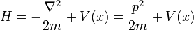 
H = -{\nabla^2 \over 2m} + V(x) = {p^2\over 2m} + V(x)
