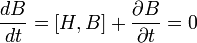 
{dB\over dt} = [H,B] + {\partial B \over \partial t} = 0
\,